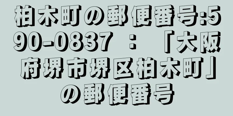 柏木町の郵便番号:590-0837 ： 「大阪府堺市堺区柏木町」の郵便番号