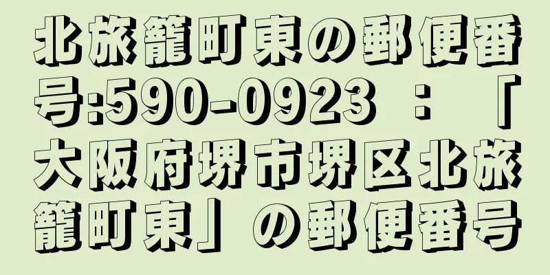 北旅籠町東の郵便番号:590-0923 ： 「大阪府堺市堺区北旅籠町東」の郵便番号