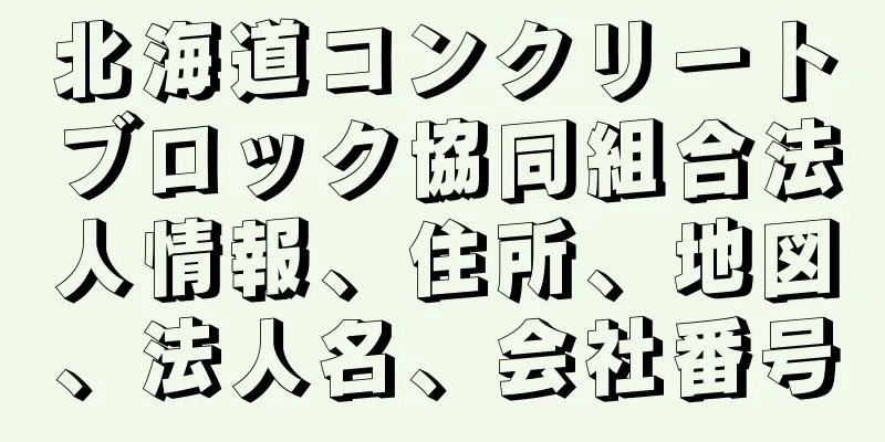 北海道コンクリートブロック協同組合法人情報、住所、地図、法人名、会社番号