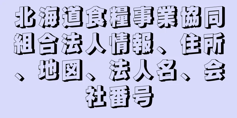 北海道食糧事業協同組合法人情報、住所、地図、法人名、会社番号