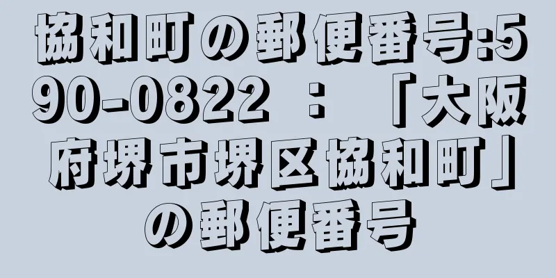 協和町の郵便番号:590-0822 ： 「大阪府堺市堺区協和町」の郵便番号