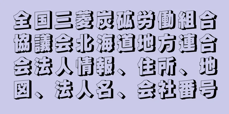 全国三菱炭砿労働組合協議会北海道地方連合会法人情報、住所、地図、法人名、会社番号