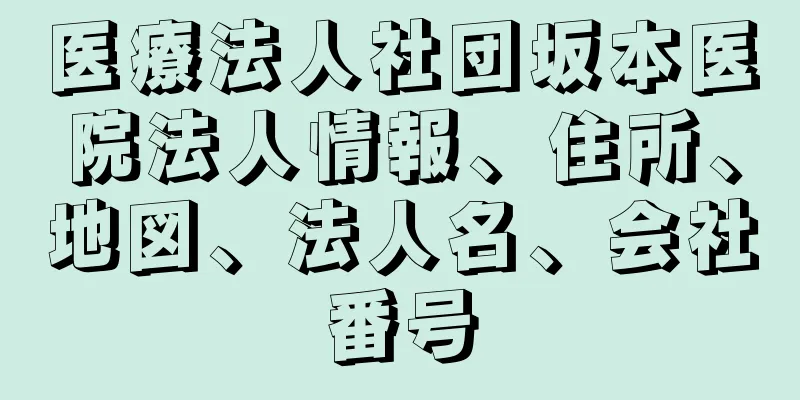 医療法人社団坂本医院法人情報、住所、地図、法人名、会社番号