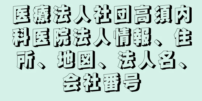 医療法人社団高須内科医院法人情報、住所、地図、法人名、会社番号