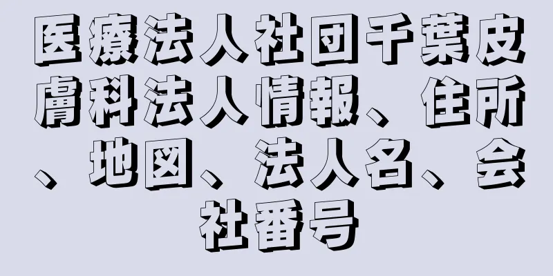 医療法人社団千葉皮膚科法人情報、住所、地図、法人名、会社番号