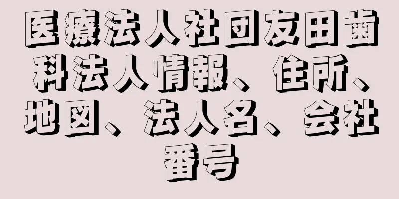 医療法人社団友田歯科法人情報、住所、地図、法人名、会社番号