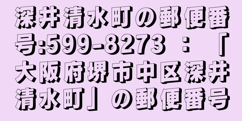 深井清水町の郵便番号:599-8273 ： 「大阪府堺市中区深井清水町」の郵便番号