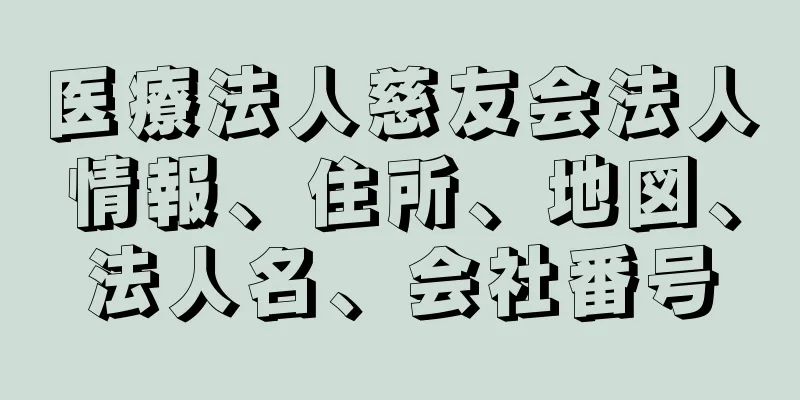 医療法人慈友会法人情報、住所、地図、法人名、会社番号