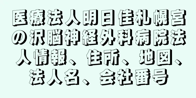 医療法人明日佳札幌宮の沢脳神経外科病院法人情報、住所、地図、法人名、会社番号