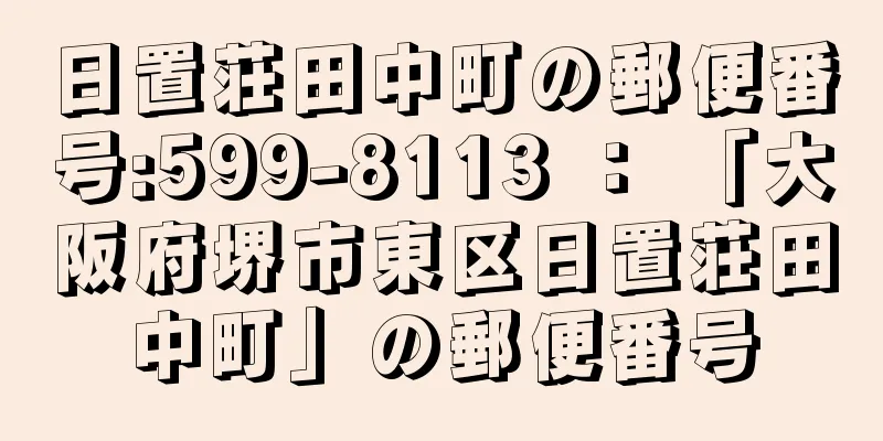 日置荘田中町の郵便番号:599-8113 ： 「大阪府堺市東区日置荘田中町」の郵便番号