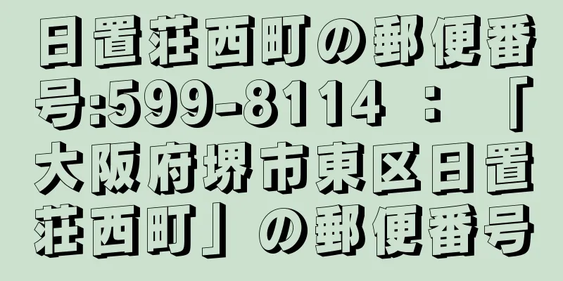 日置荘西町の郵便番号:599-8114 ： 「大阪府堺市東区日置荘西町」の郵便番号