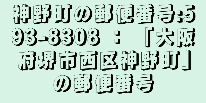 神野町の郵便番号:593-8308 ： 「大阪府堺市西区神野町」の郵便番号