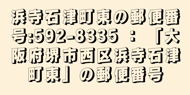 浜寺石津町東の郵便番号:592-8335 ： 「大阪府堺市西区浜寺石津町東」の郵便番号