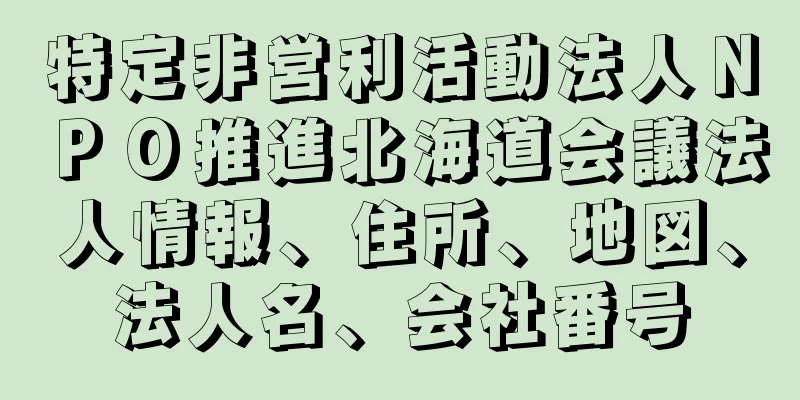 特定非営利活動法人ＮＰＯ推進北海道会議法人情報、住所、地図、法人名、会社番号