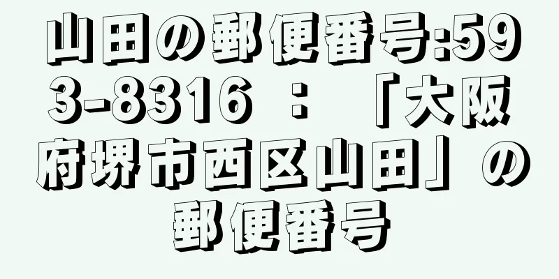 山田の郵便番号:593-8316 ： 「大阪府堺市西区山田」の郵便番号