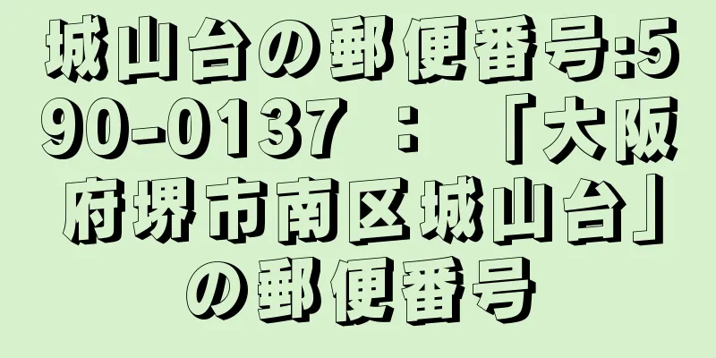 城山台の郵便番号:590-0137 ： 「大阪府堺市南区城山台」の郵便番号