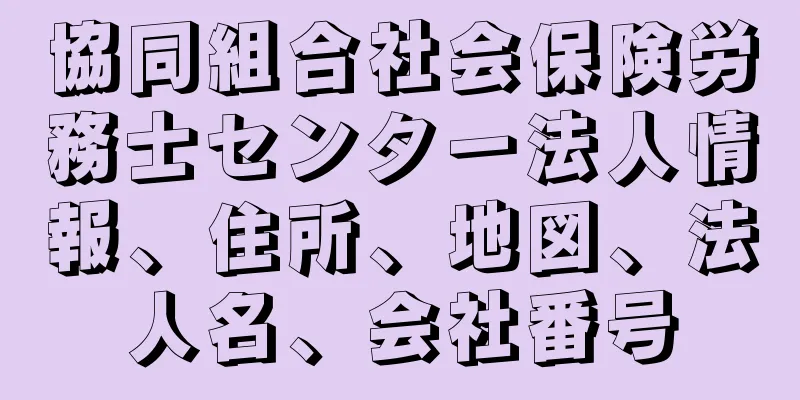 協同組合社会保険労務士センター法人情報、住所、地図、法人名、会社番号