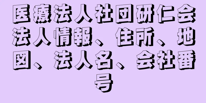 医療法人社団研仁会法人情報、住所、地図、法人名、会社番号