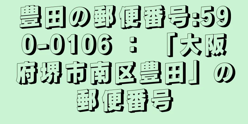 豊田の郵便番号:590-0106 ： 「大阪府堺市南区豊田」の郵便番号