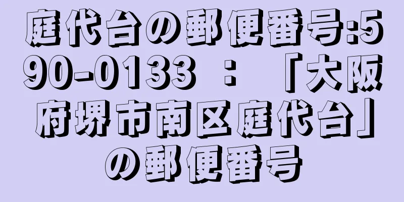 庭代台の郵便番号:590-0133 ： 「大阪府堺市南区庭代台」の郵便番号