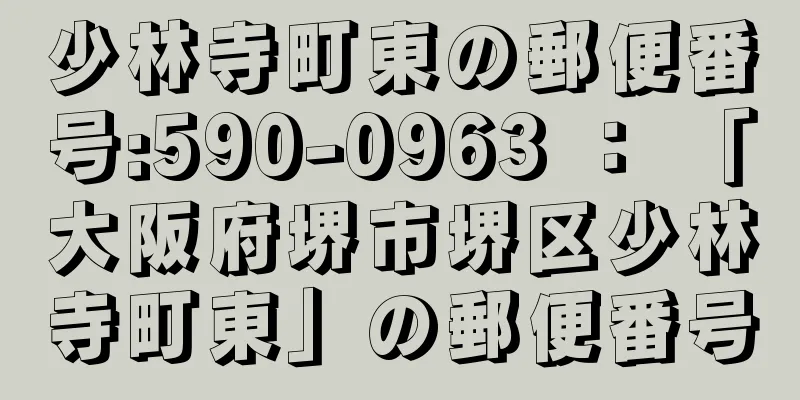 少林寺町東の郵便番号:590-0963 ： 「大阪府堺市堺区少林寺町東」の郵便番号