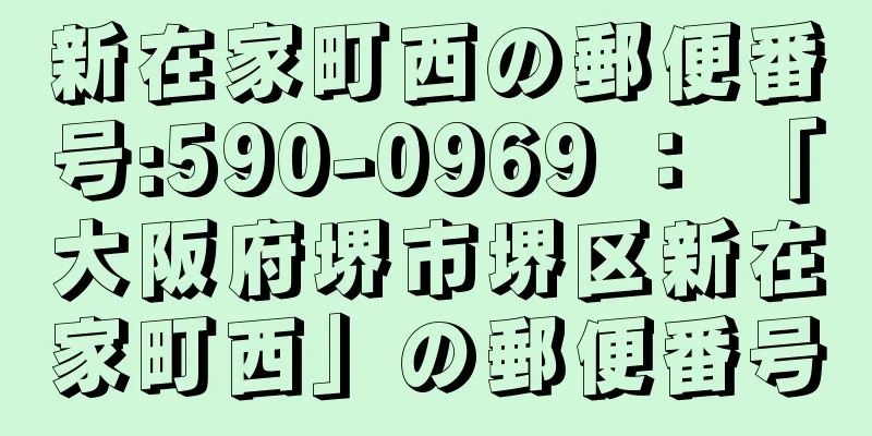 新在家町西の郵便番号:590-0969 ： 「大阪府堺市堺区新在家町西」の郵便番号