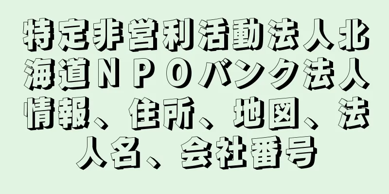 特定非営利活動法人北海道ＮＰＯバンク法人情報、住所、地図、法人名、会社番号