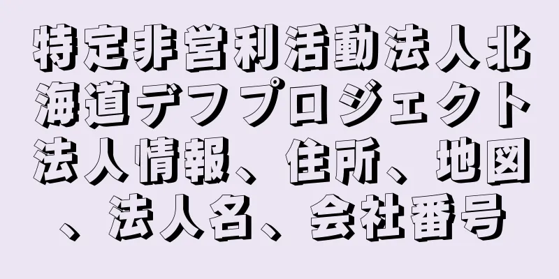 特定非営利活動法人北海道デフプロジェクト法人情報、住所、地図、法人名、会社番号