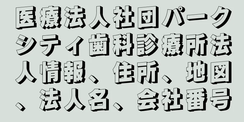 医療法人社団パークシティ歯科診療所法人情報、住所、地図、法人名、会社番号