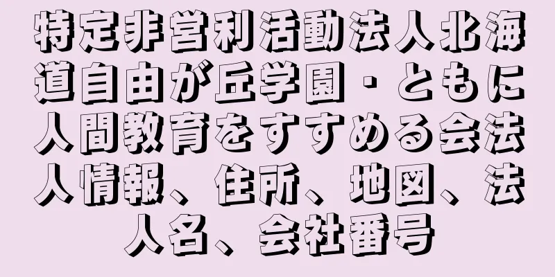 特定非営利活動法人北海道自由が丘学園・ともに人間教育をすすめる会法人情報、住所、地図、法人名、会社番号