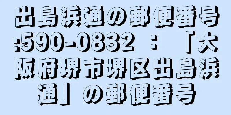 出島浜通の郵便番号:590-0832 ： 「大阪府堺市堺区出島浜通」の郵便番号