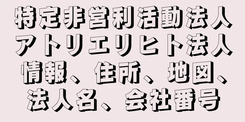 特定非営利活動法人アトリエリヒト法人情報、住所、地図、法人名、会社番号