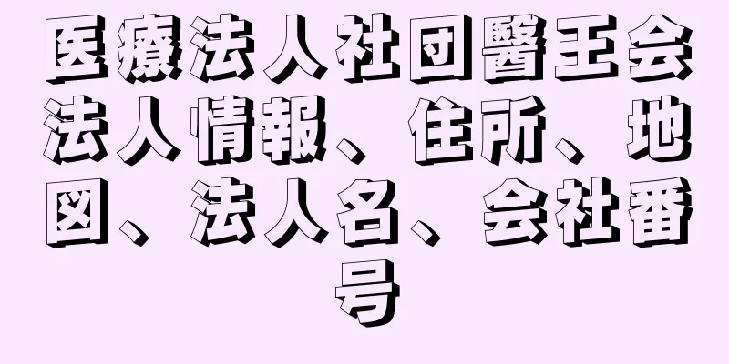 医療法人社団醫王会法人情報、住所、地図、法人名、会社番号