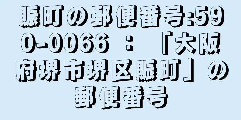 賑町の郵便番号:590-0066 ： 「大阪府堺市堺区賑町」の郵便番号