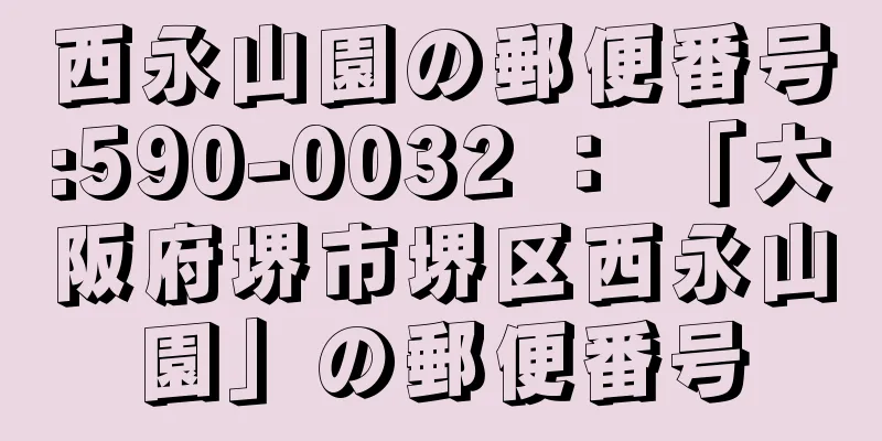 西永山園の郵便番号:590-0032 ： 「大阪府堺市堺区西永山園」の郵便番号