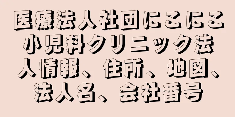 医療法人社団にこにこ小児科クリニック法人情報、住所、地図、法人名、会社番号