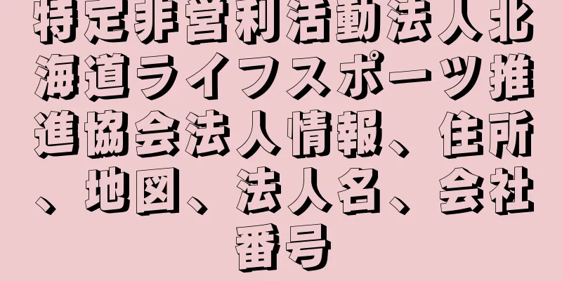 特定非営利活動法人北海道ライフスポーツ推進協会法人情報、住所、地図、法人名、会社番号