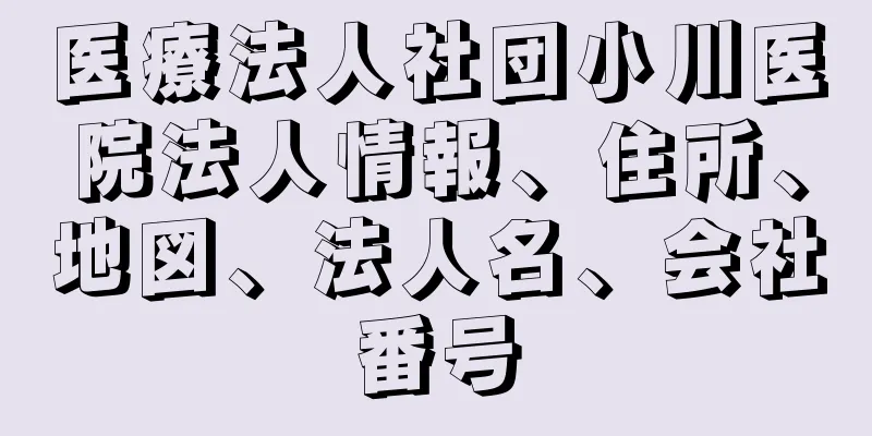 医療法人社団小川医院法人情報、住所、地図、法人名、会社番号