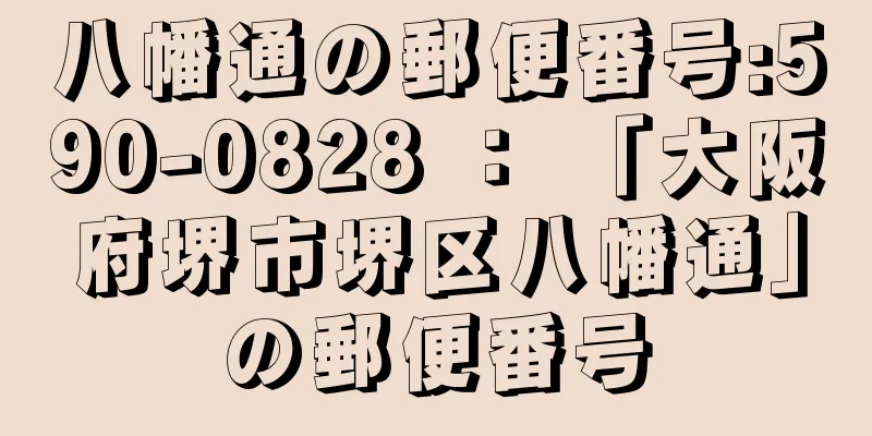 八幡通の郵便番号:590-0828 ： 「大阪府堺市堺区八幡通」の郵便番号