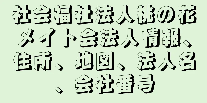 社会福祉法人桃の花メイト会法人情報、住所、地図、法人名、会社番号