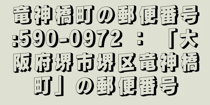 竜神橋町の郵便番号:590-0972 ： 「大阪府堺市堺区竜神橋町」の郵便番号