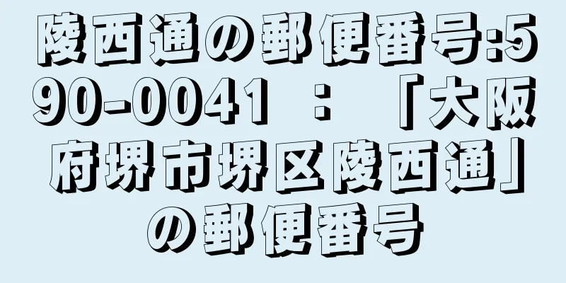 陵西通の郵便番号:590-0041 ： 「大阪府堺市堺区陵西通」の郵便番号