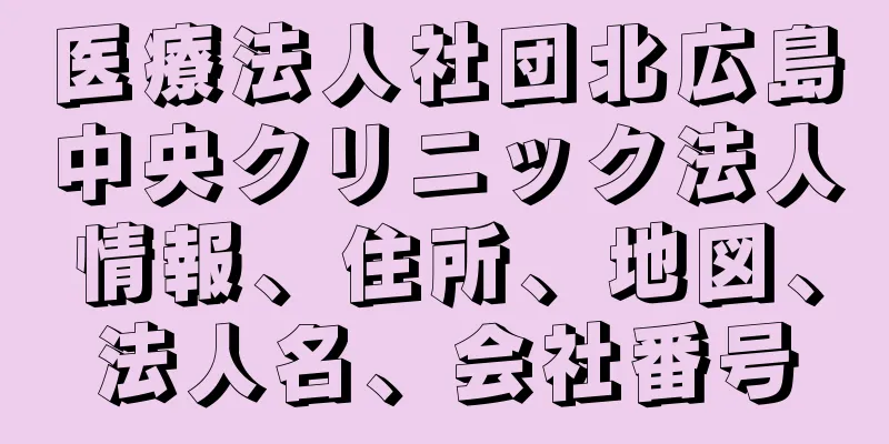 医療法人社団北広島中央クリニック法人情報、住所、地図、法人名、会社番号
