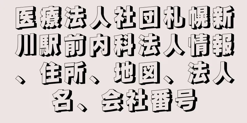 医療法人社団札幌新川駅前内科法人情報、住所、地図、法人名、会社番号