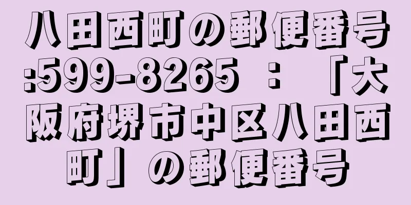 八田西町の郵便番号:599-8265 ： 「大阪府堺市中区八田西町」の郵便番号