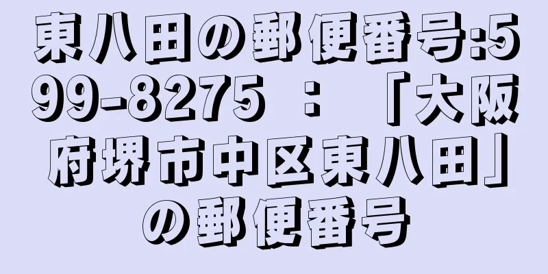 東八田の郵便番号:599-8275 ： 「大阪府堺市中区東八田」の郵便番号