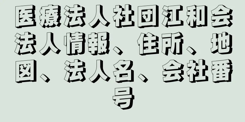 医療法人社団江和会法人情報、住所、地図、法人名、会社番号