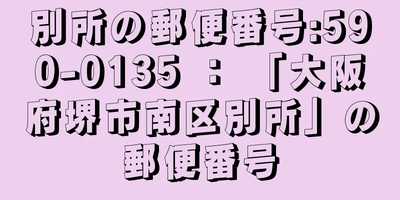 別所の郵便番号:590-0135 ： 「大阪府堺市南区別所」の郵便番号