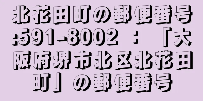 北花田町の郵便番号:591-8002 ： 「大阪府堺市北区北花田町」の郵便番号