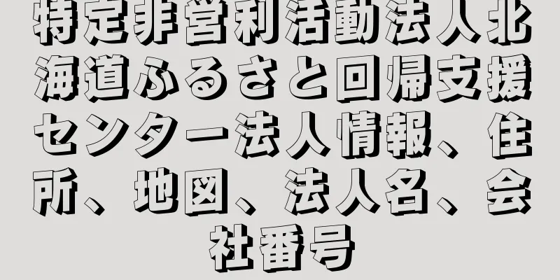 特定非営利活動法人北海道ふるさと回帰支援センター法人情報、住所、地図、法人名、会社番号